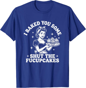 I Baked You Some Shut The Fucupcakes - Fun Girls Food Women T-Shirt - T-Shirt | Royal