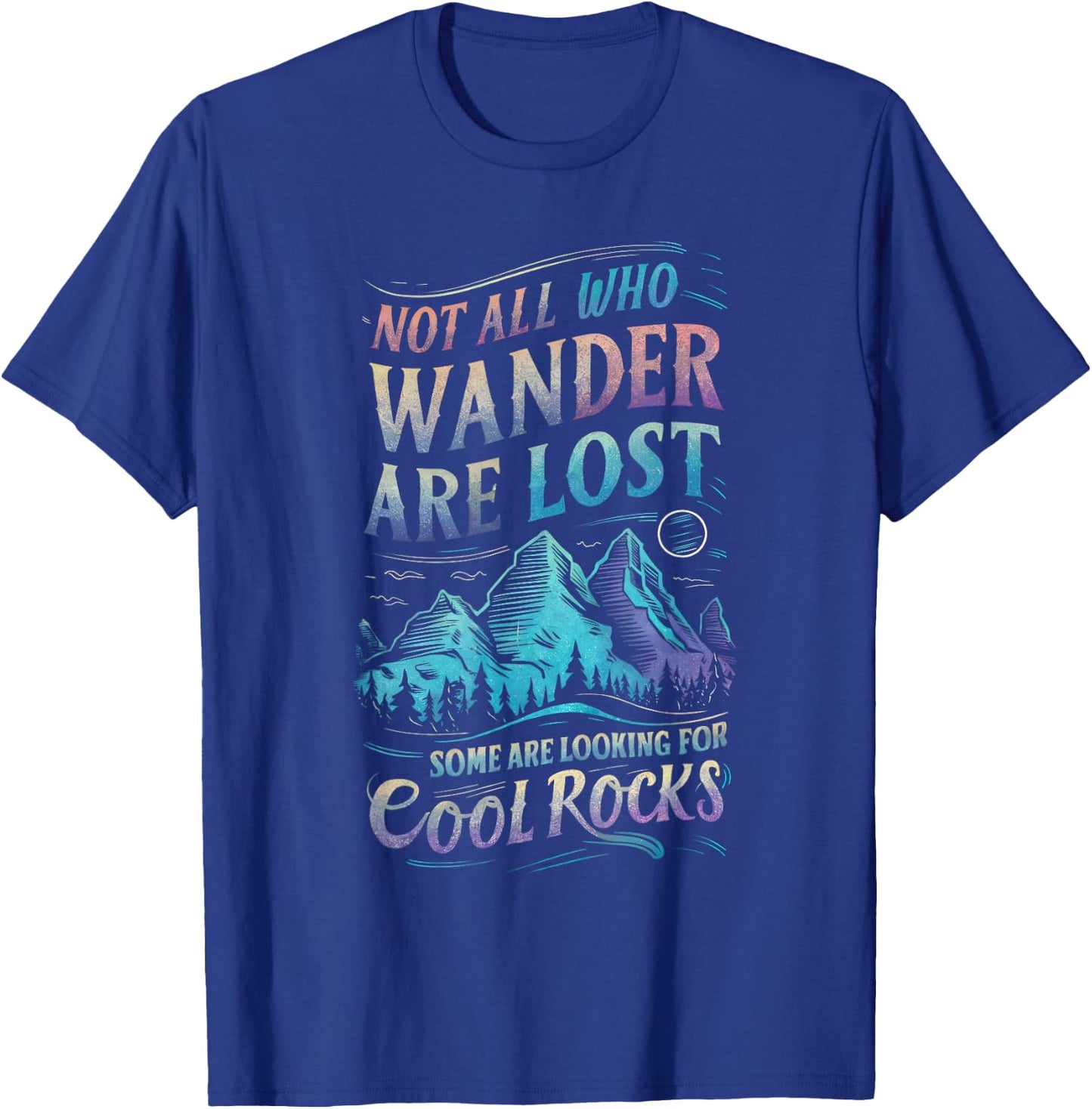 Not All Who Wander are Lost, Some are Looking for Cool Rocks T-Shirt - T-Shirt | Royal