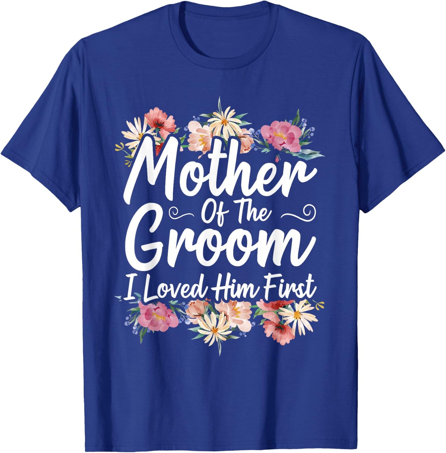 Mother Of The Groom I Loved Him First T-Shirt - T-Shirt | Royal