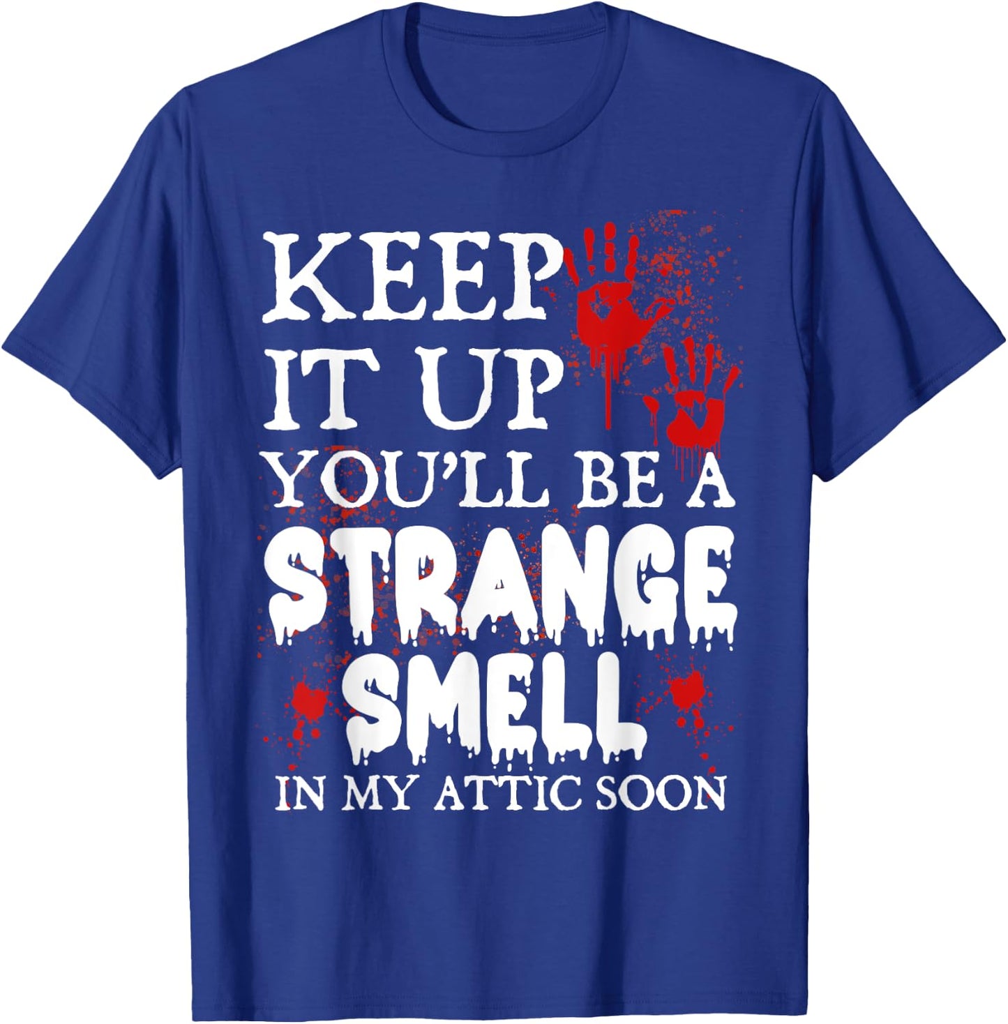 Keep It Up You'll Be a Strange Smell In My Attic Soon T-Shirt - T-Shirt | Royal