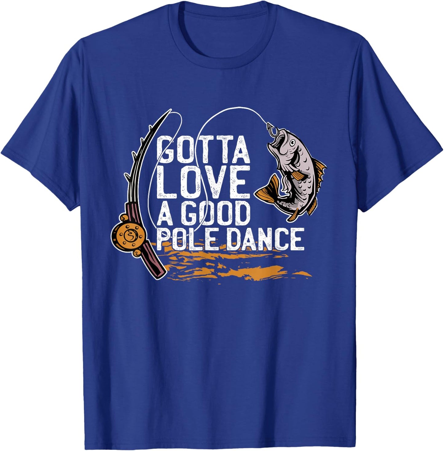 Gotta Love A Good Pole Dance, Fishermen Fishing Fish Angler T-Shirt - T-Shirt | Royal