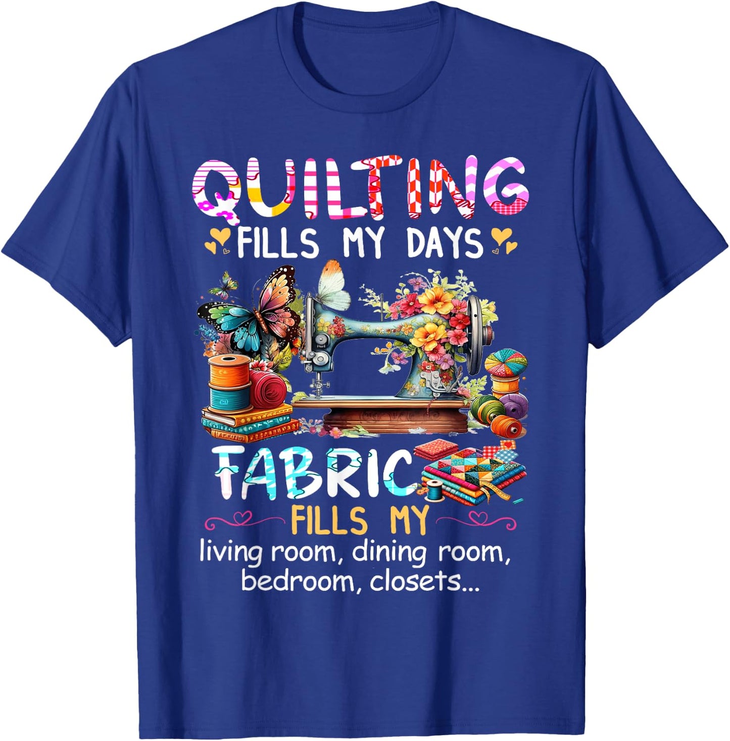 Quilting Fills My Days Fabric Fills My Living Room Dining T-Shirt - T-Shirt | Royal