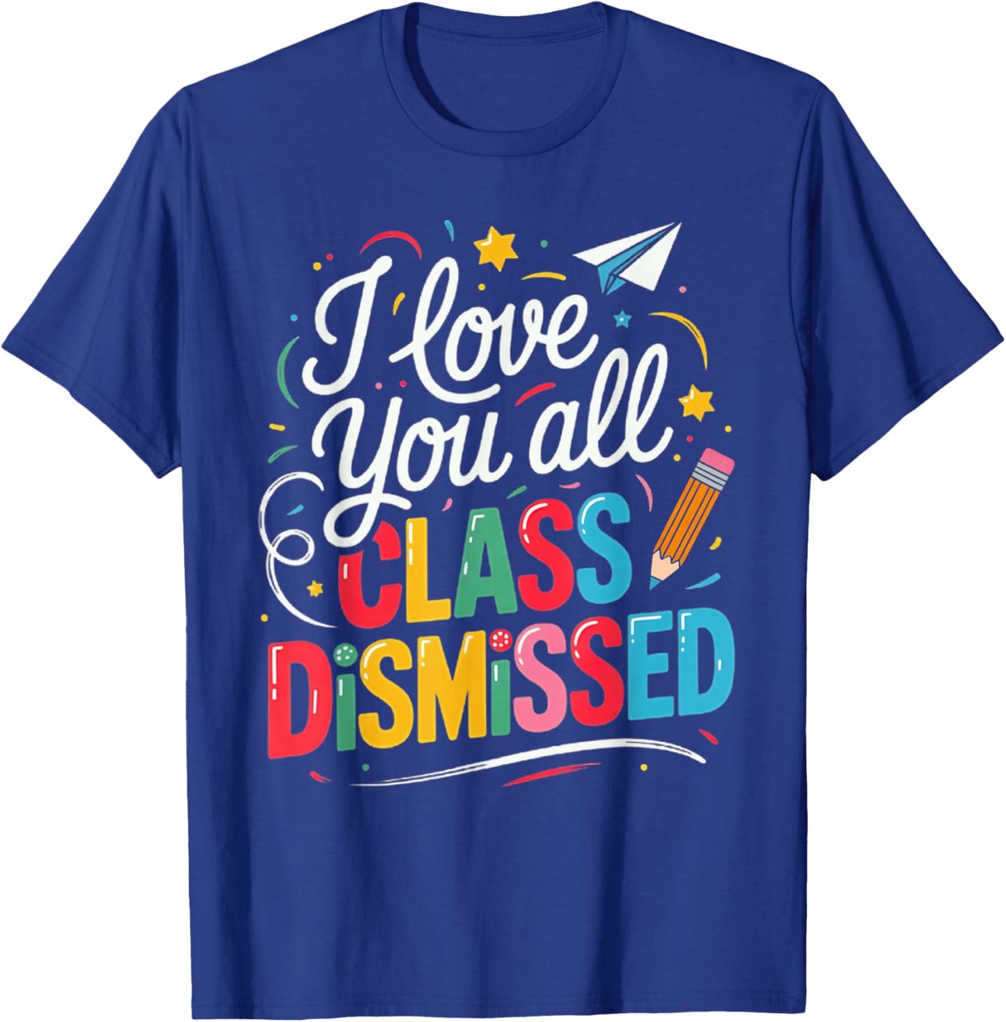 I Love You All Class Dismissed Teacher Last Day of School T-Shirt - T-Shirt | Royal