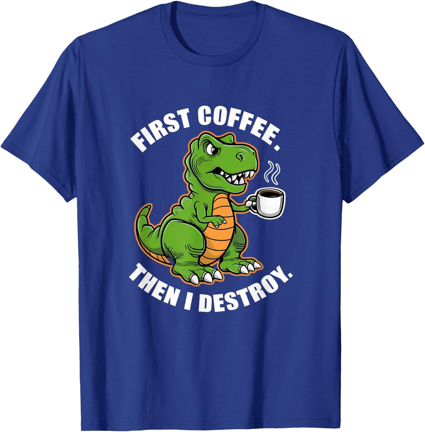 First Coffee Then I Destroy Funny Trex Dinosaur Coffee Meme T-Shirt - T-Shirt | Royal