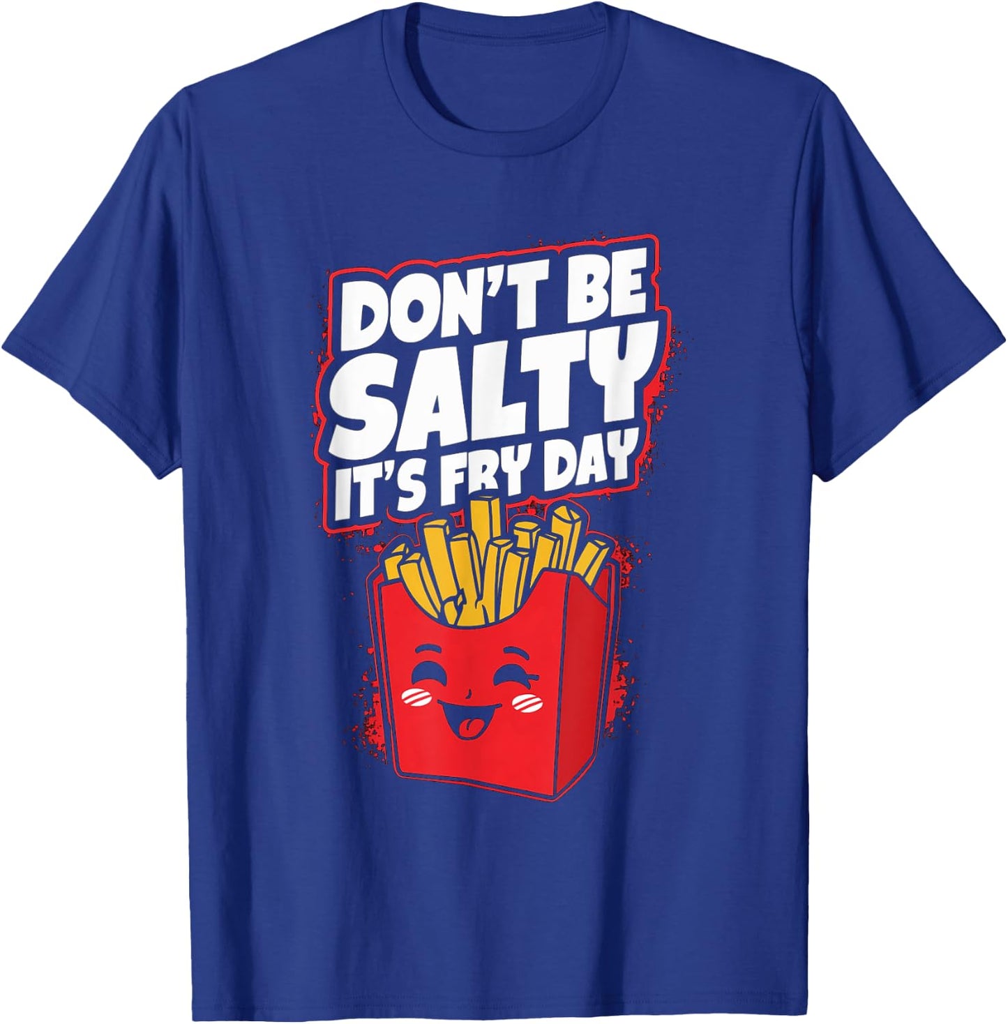 Don't Be Salty It's Fry Day Funny French Fries Quote T-Shirt - T-Shirt | Royal