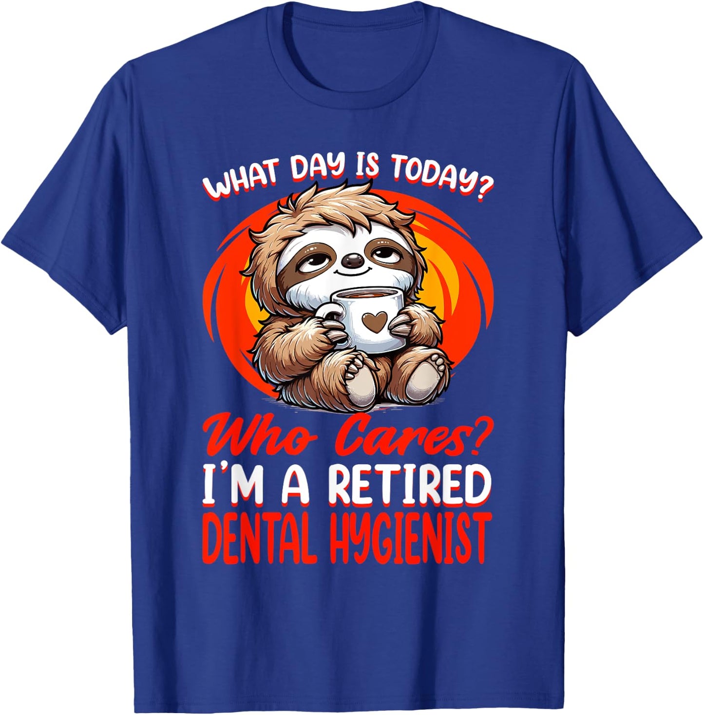 What Day Is Today Retired Dental Hygienist T-Shirt - T-Shirt | Royal