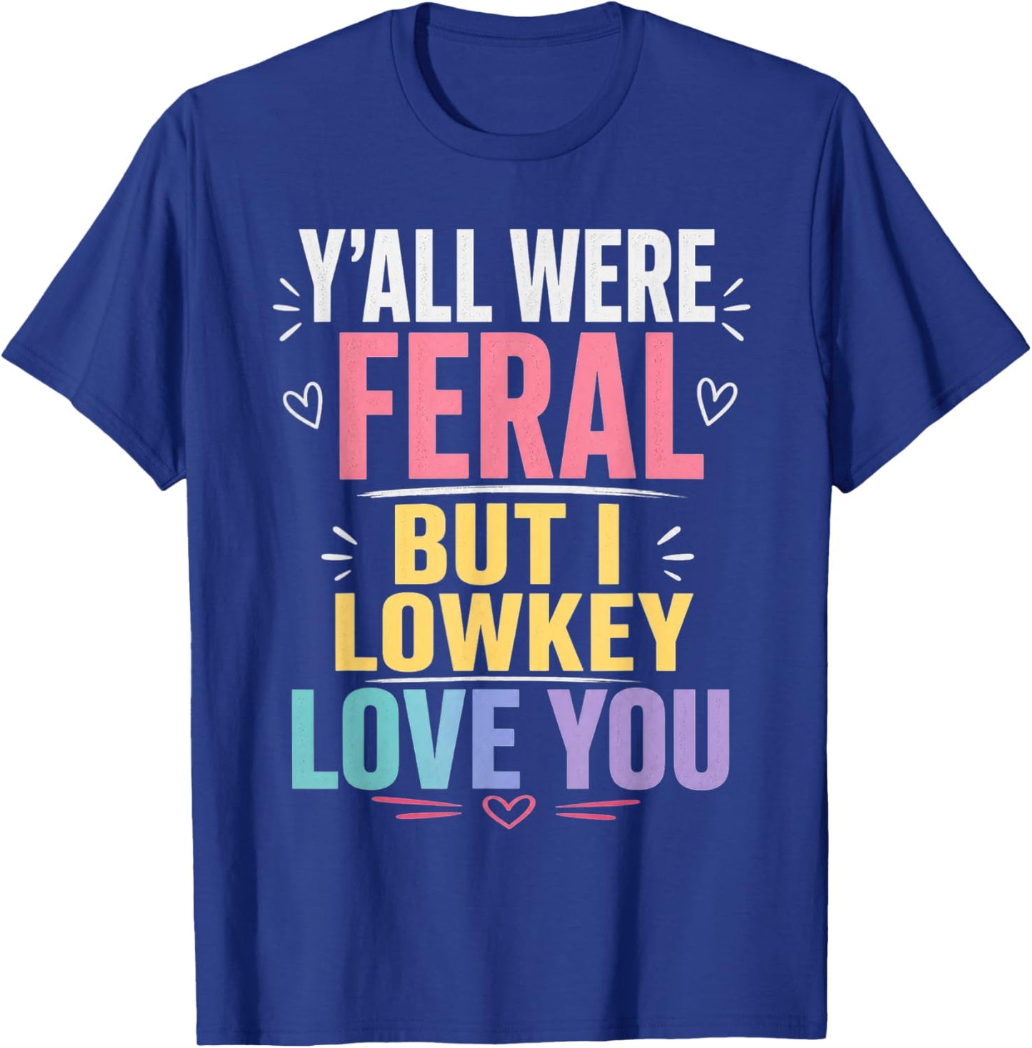 Y'all were Feral But I Lowkey Love You Funny Teacher T-Shirt - T-Shirt | Royal