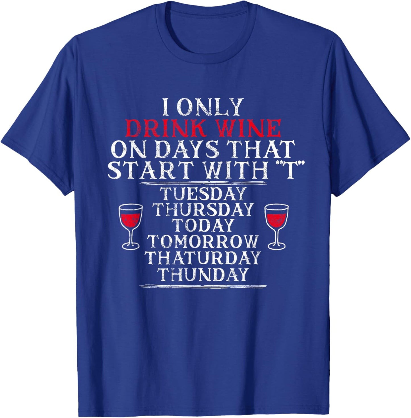 I Only Drink Wine On Days That Start With T Funny Drinking T-Shirt - T-Shirt | Royal