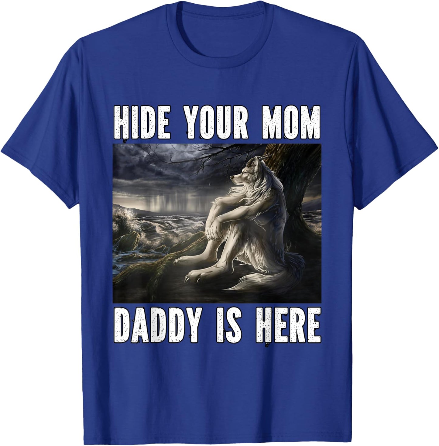 Hide Your Mom Daddy Is Here Funny Alpha Werewolf Wolf Meme T-Shirt - T-Shirt | Royal