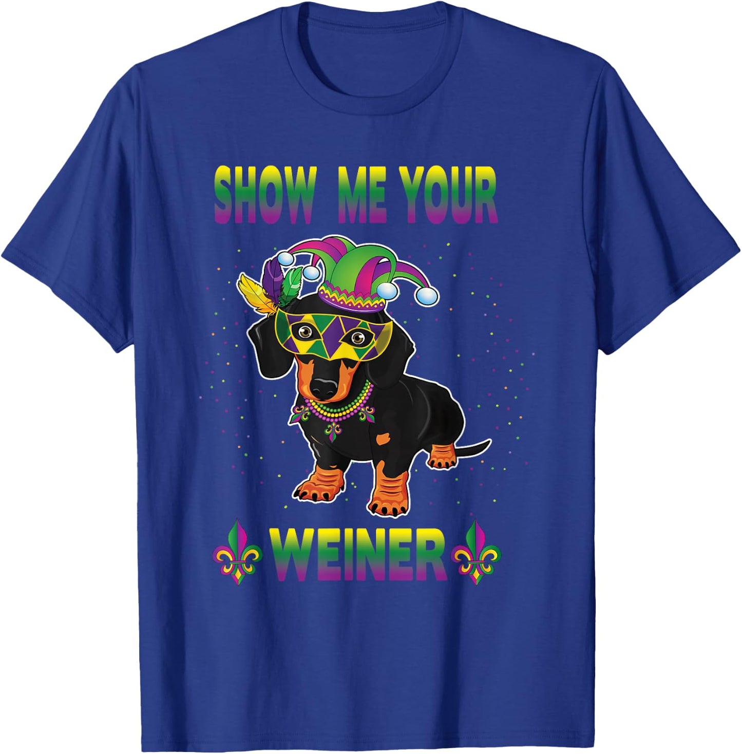 Funny Mardi Gras Dachshund Dog Show Me Your Weiner Women Men T-Shirt - T-Shirt | Royal