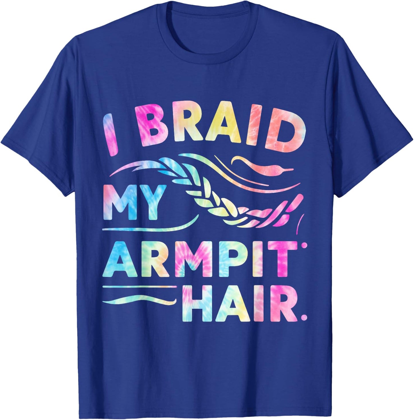 I Braid My Armpit Hair Funny T-Shirt - T-Shirt | Royal