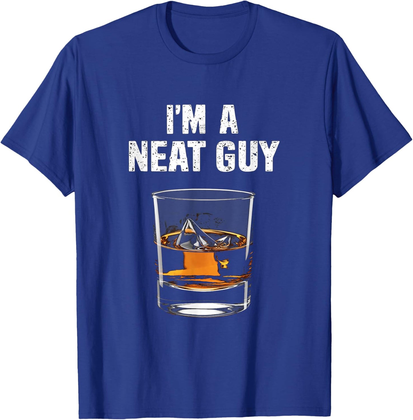 I'm A Neat Guy Funny Drinking Humor Whisky Lovers T-Shirt - T-Shirt | Royal