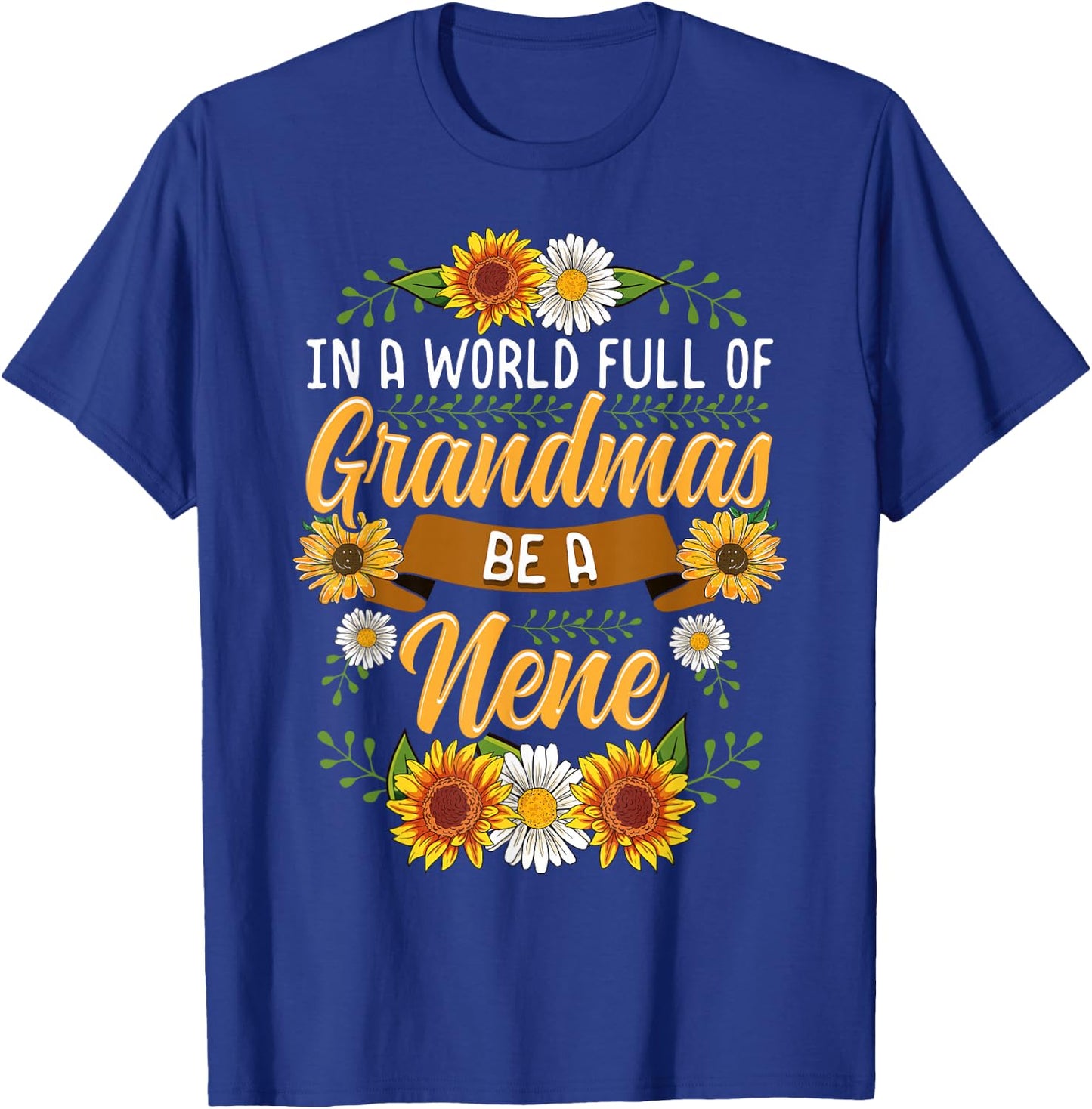 In A World Full Of Grandmas Be A Nene Shirt Sunflower Gift T-Shirt - T-Shirt | Royal