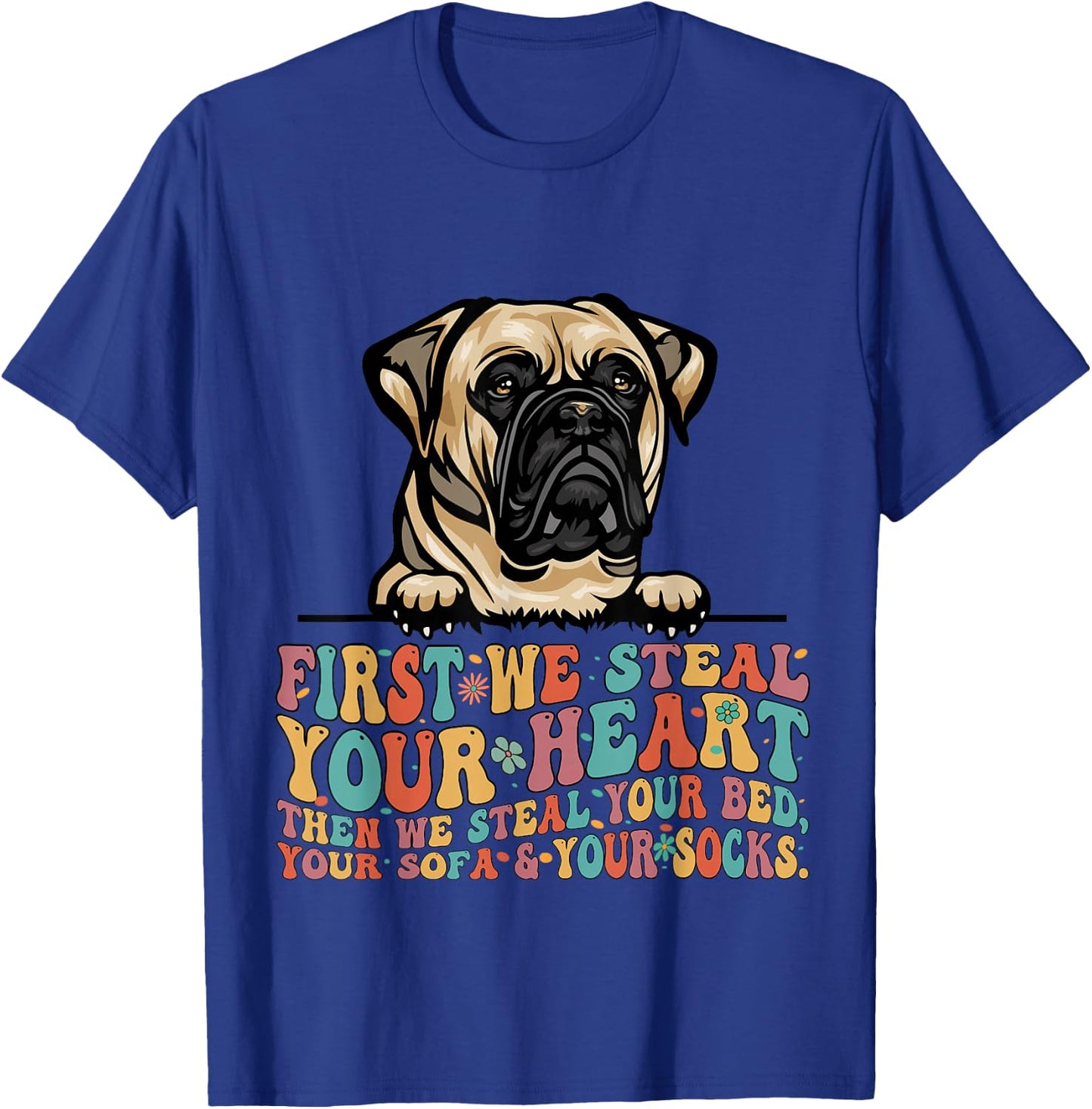 Bull Mastiff First We Steal Your Heart Then Bed Sofa Socks T-Shirt - T-Shirt | Royal
