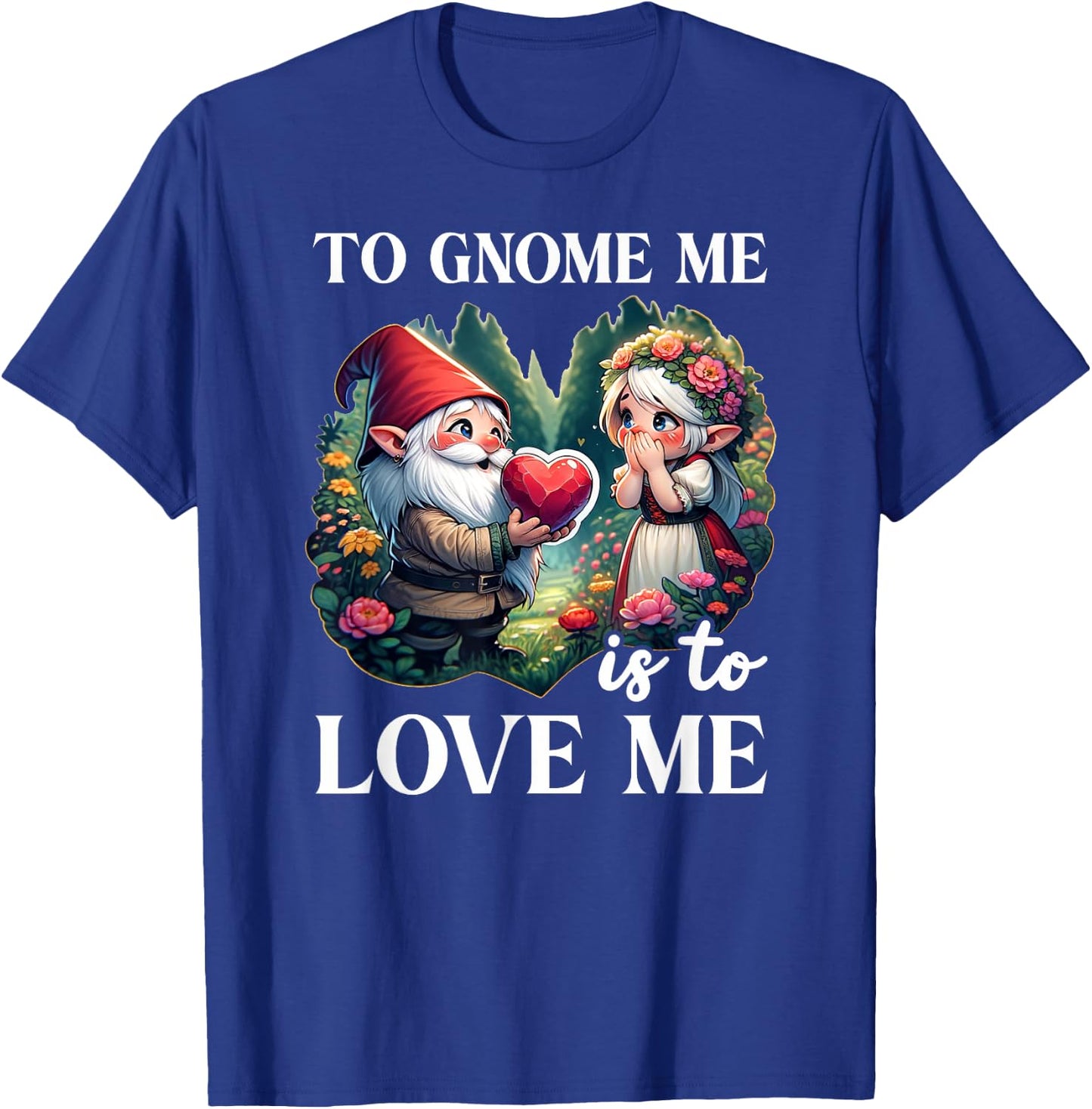 Funny Garden Gnome To Gnome Me Is To Love Me Graphic T-Shirt - T-Shirt | Royal