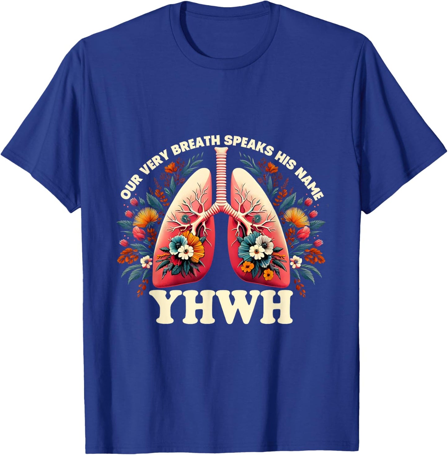 Christian Floral Lungs Our Very Breath Speaks His Name YHWH T-Shirt - T-Shirt | Royal