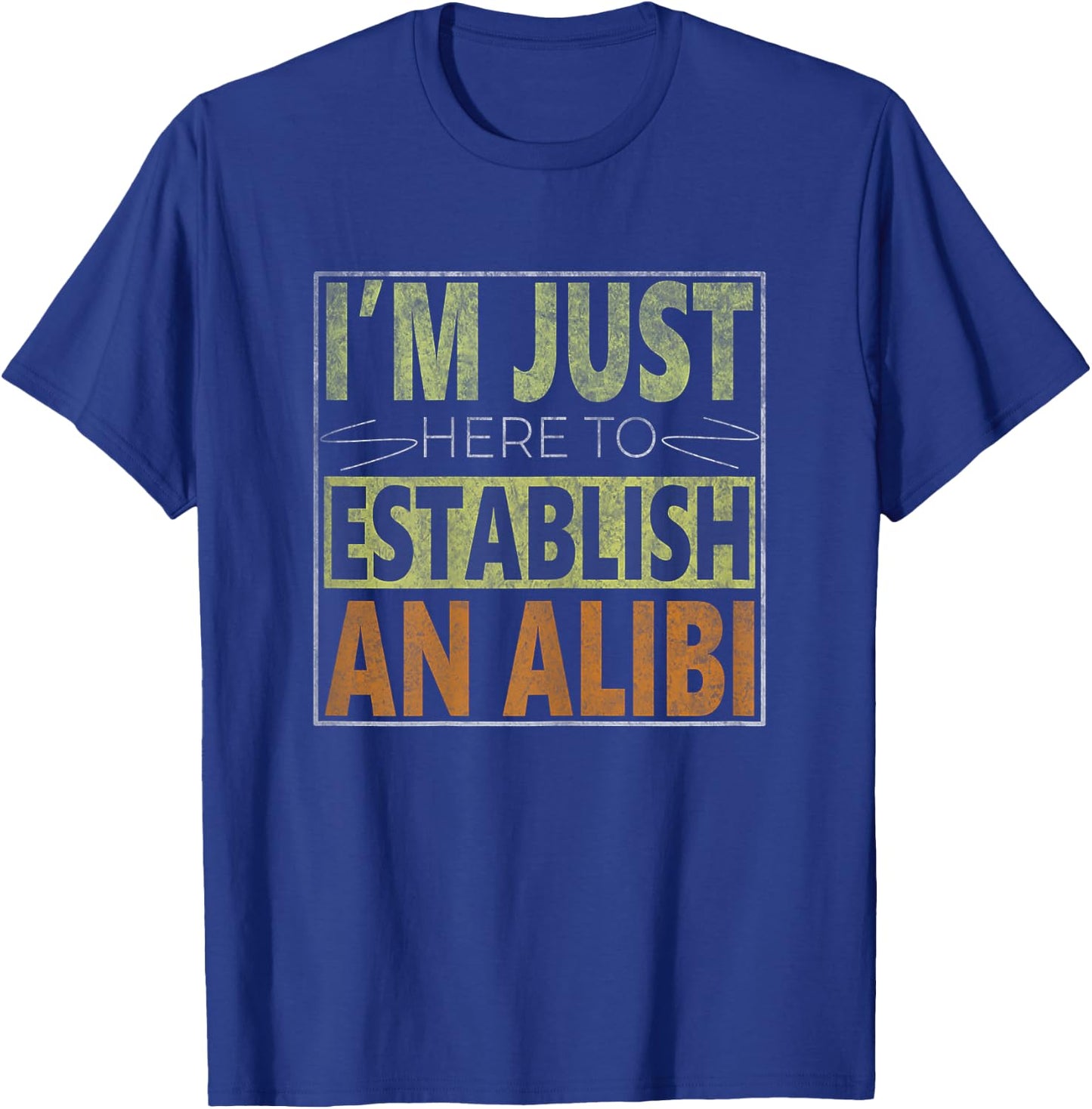 i'm just here to establish an alibi Funny quote T-Shirt - T-Shirt | Royal