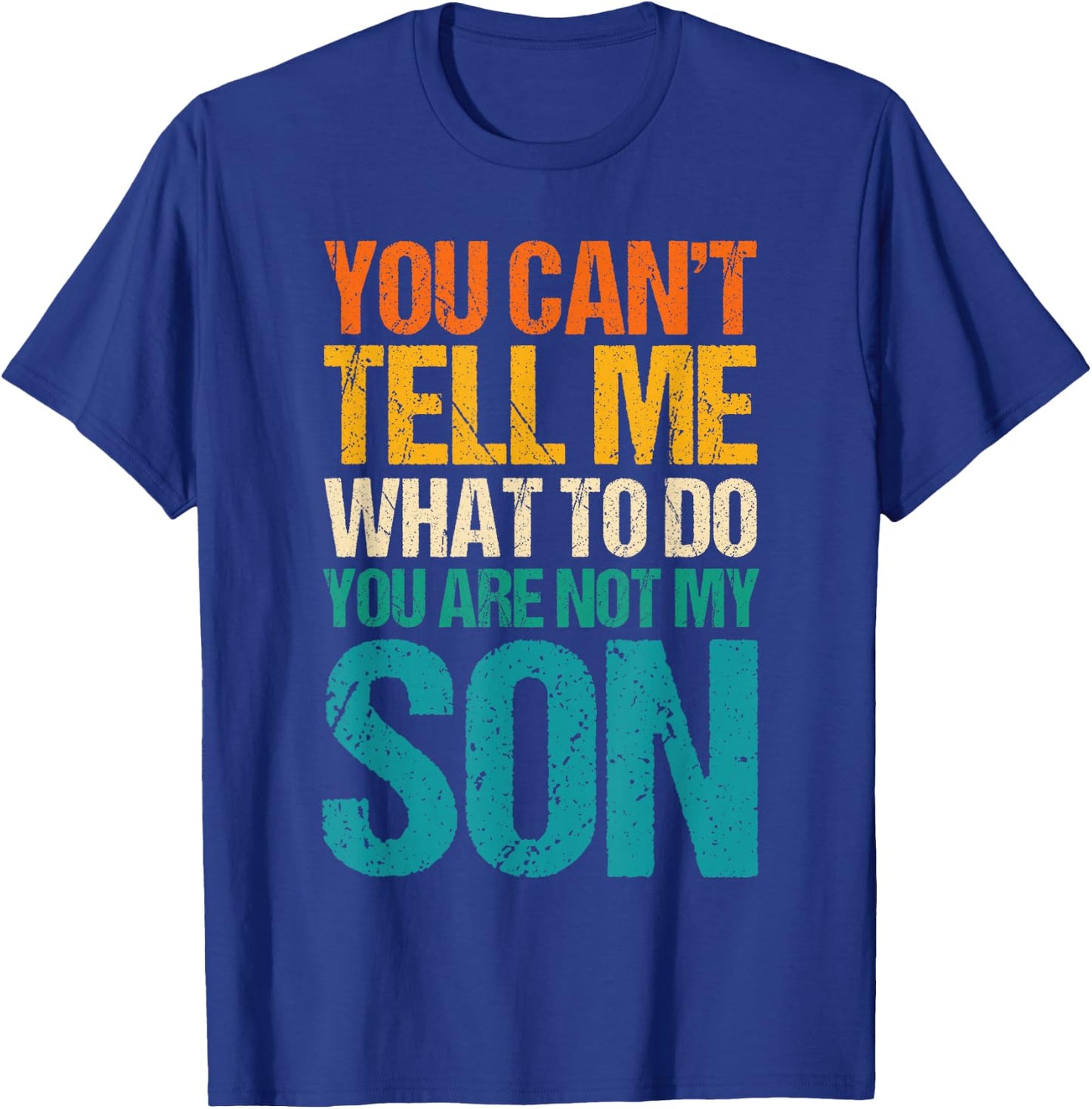You Can't Tell Me What to Do You are Not My Son T-Shirt - T-Shirt | Royal