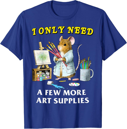 I Only Need A Few More Art Supplies Funny Mouse Meme Art T-Shirt - T-Shirt | Royal