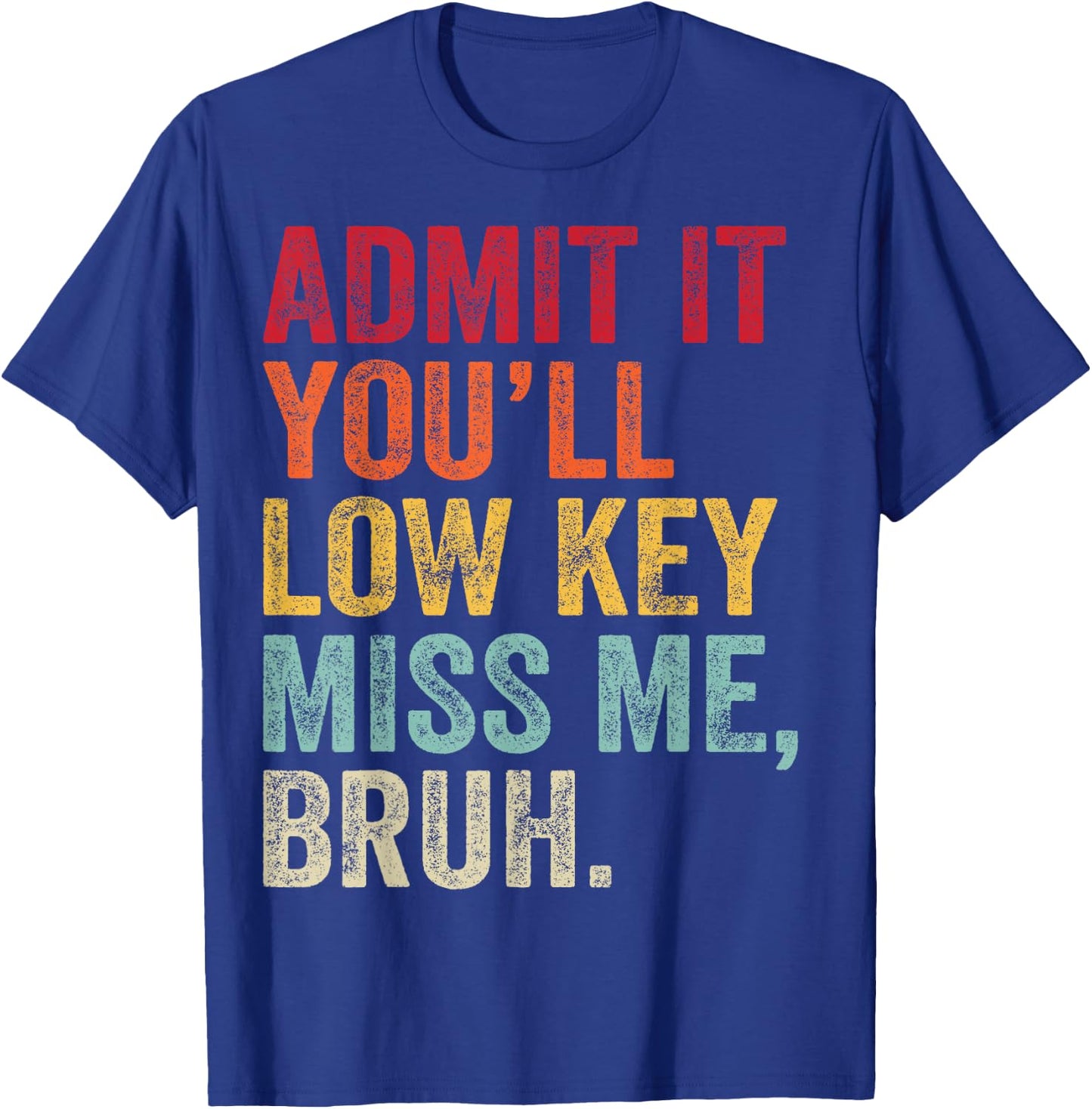 Admit It You'll Low Key Miss Me Bruh Last Day Of School T-Shirt - T-Shirt | Royal