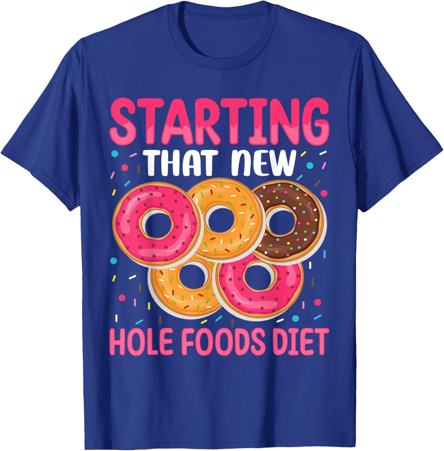 Starting That New Hole Foods Diet T-Shirt - T-Shirt | Royal