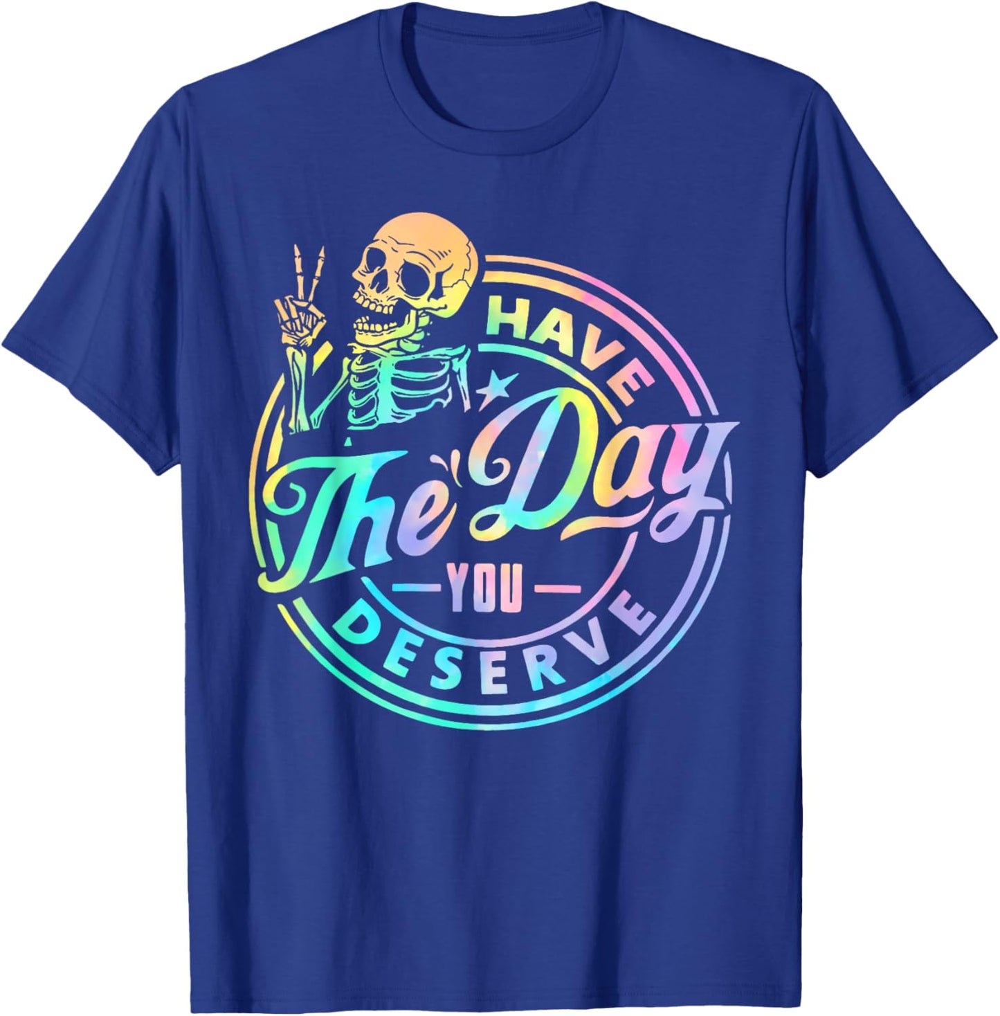 Have The Day You Deserve Skeleton Tie Dye Motivational Quote T-Shirt - T-Shirt | Royal