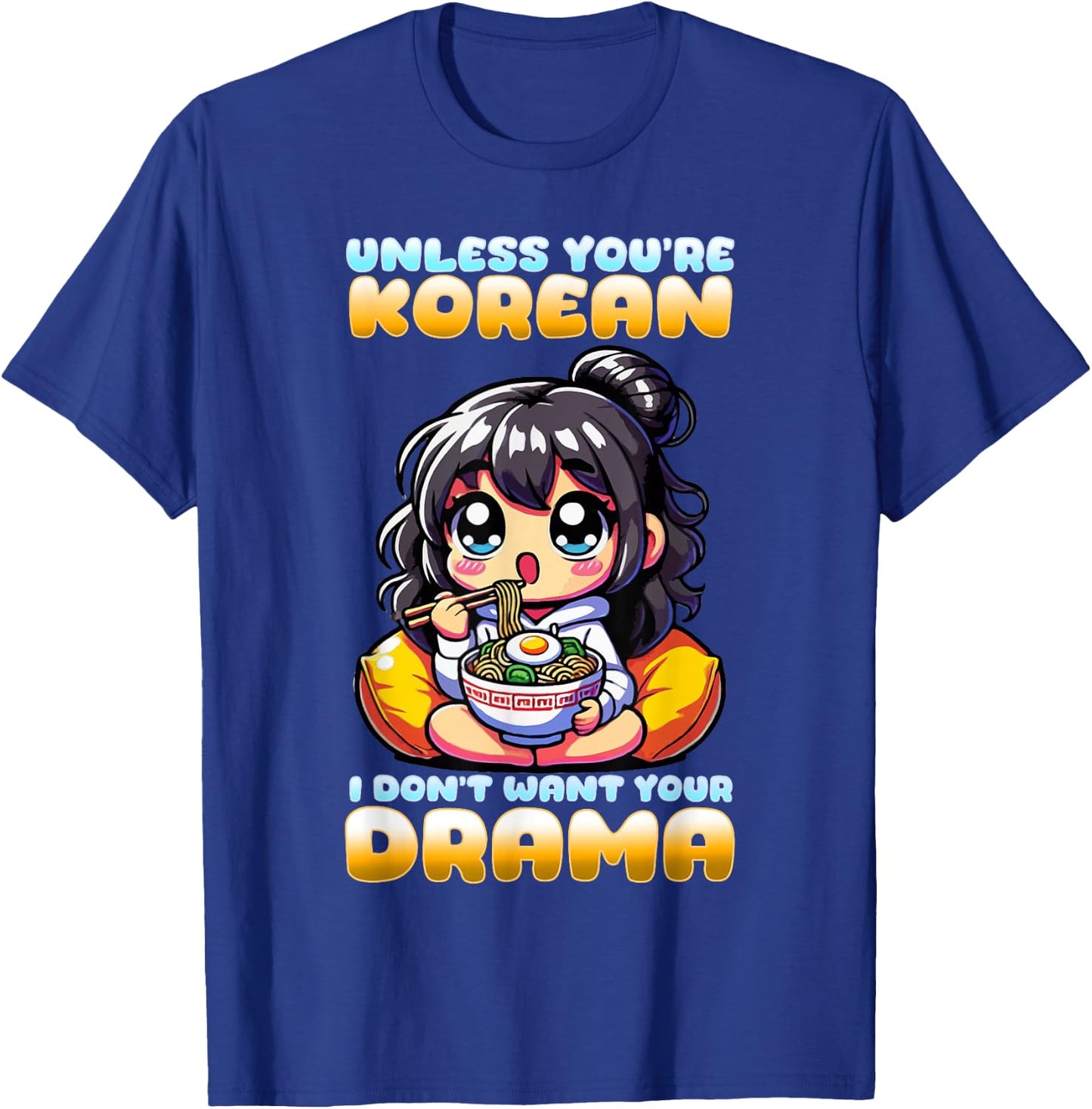 Unless You're Korean I Don't Want Your Drama I K-Drama T-Shirt - T-Shirt | Royal