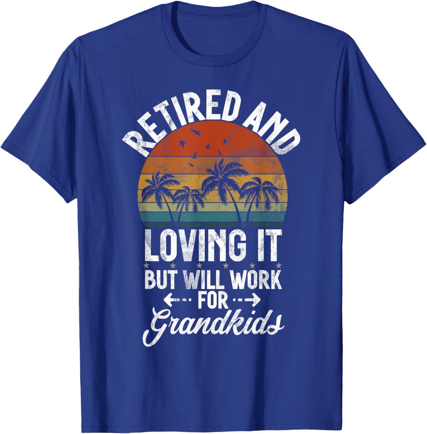 Retired and Loving it but will work for Grandkids Grandpa T-Shirt - T-Shirt | Royal