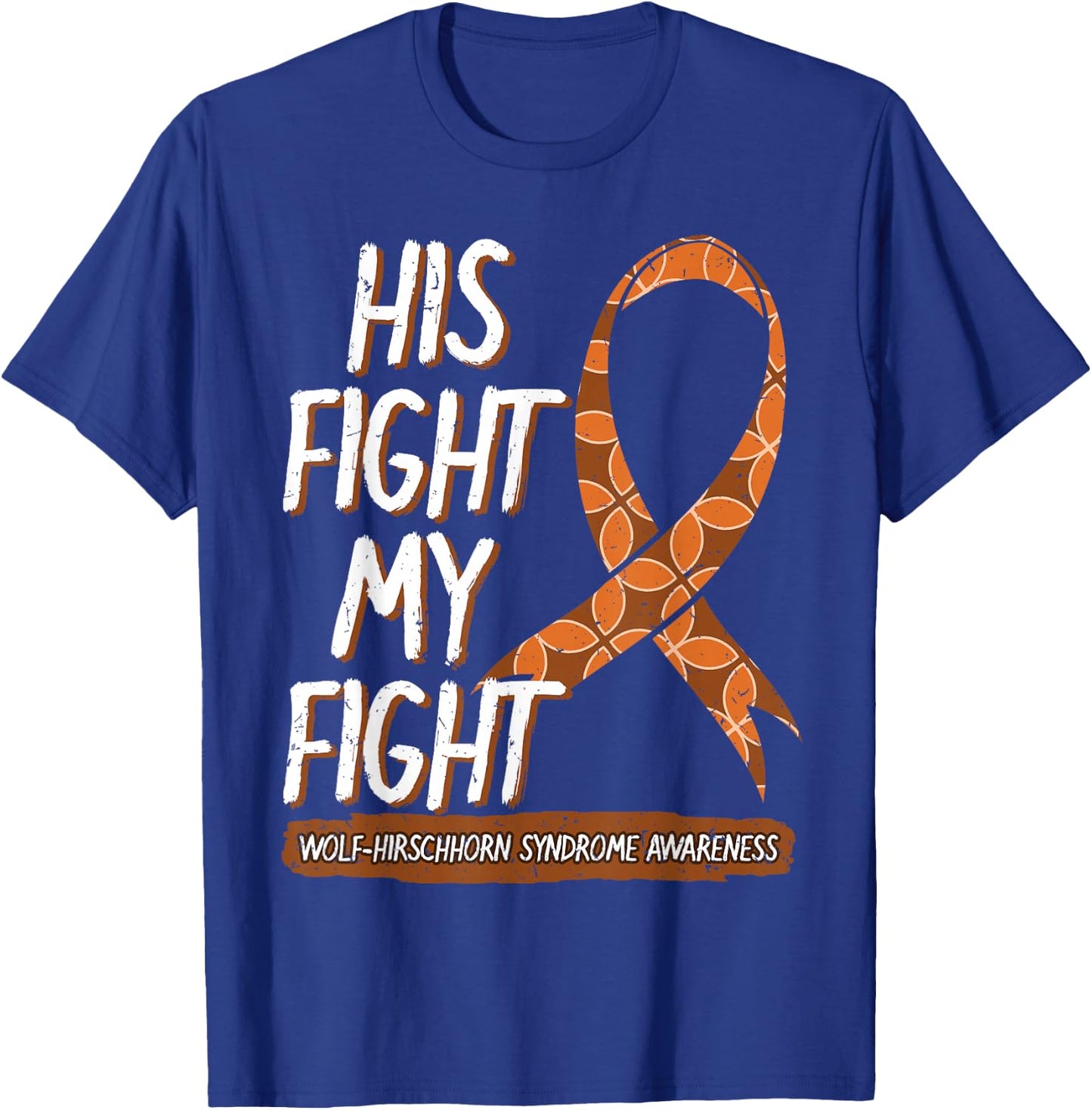 His Fight Is My Fight Wolf–Hirschhorn Syndrome Awareness T-Shirt - T-Shirt | Royal