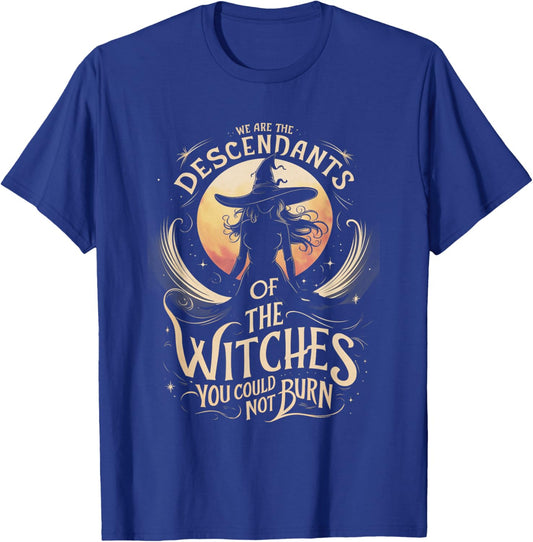We Are The Descendants Of Witches You Could Not Burn Wicca T-Shirt - T-Shirt | Royal