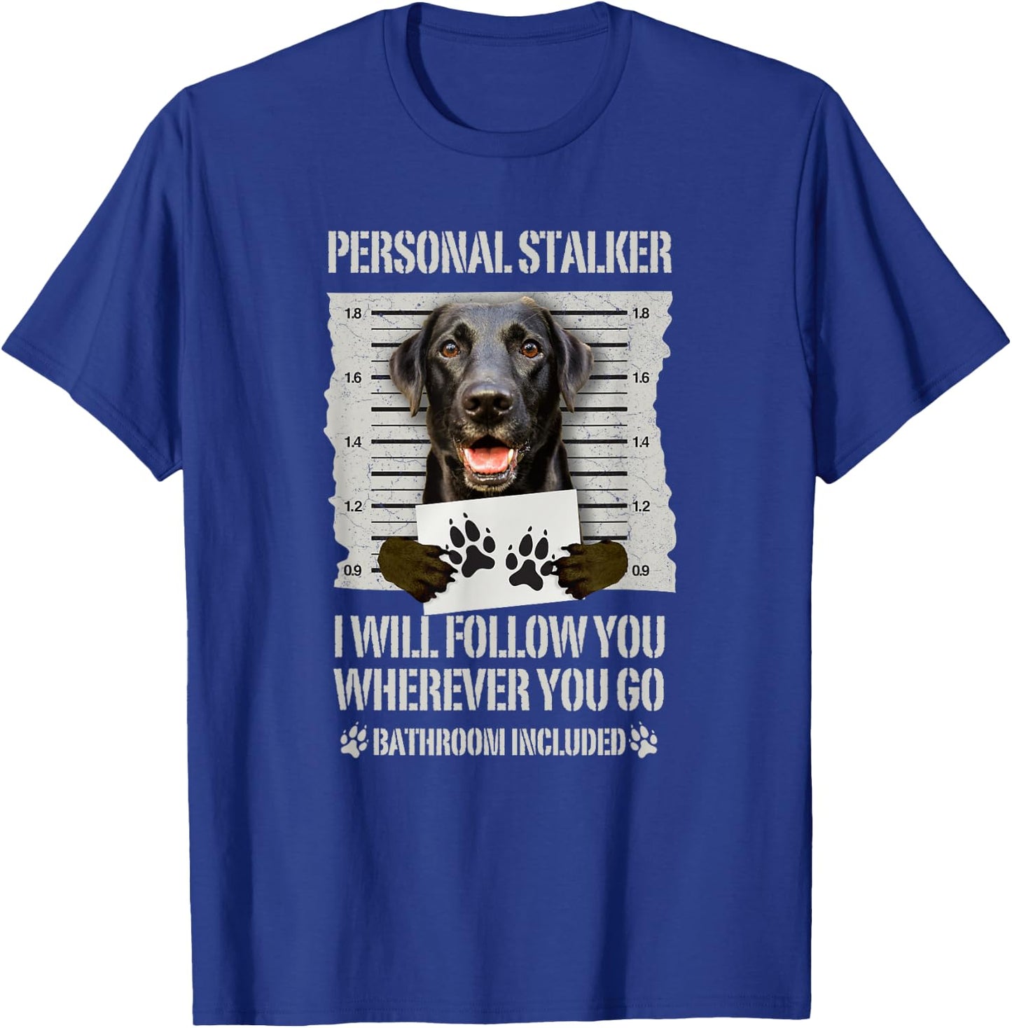 Personal Stalker Black Labrador- Black Lab T-Shirt - T-Shirt | Royal