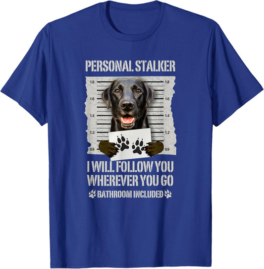 Personal Stalker Black Labrador- Black Lab T-Shirt - T-Shirt | Royal