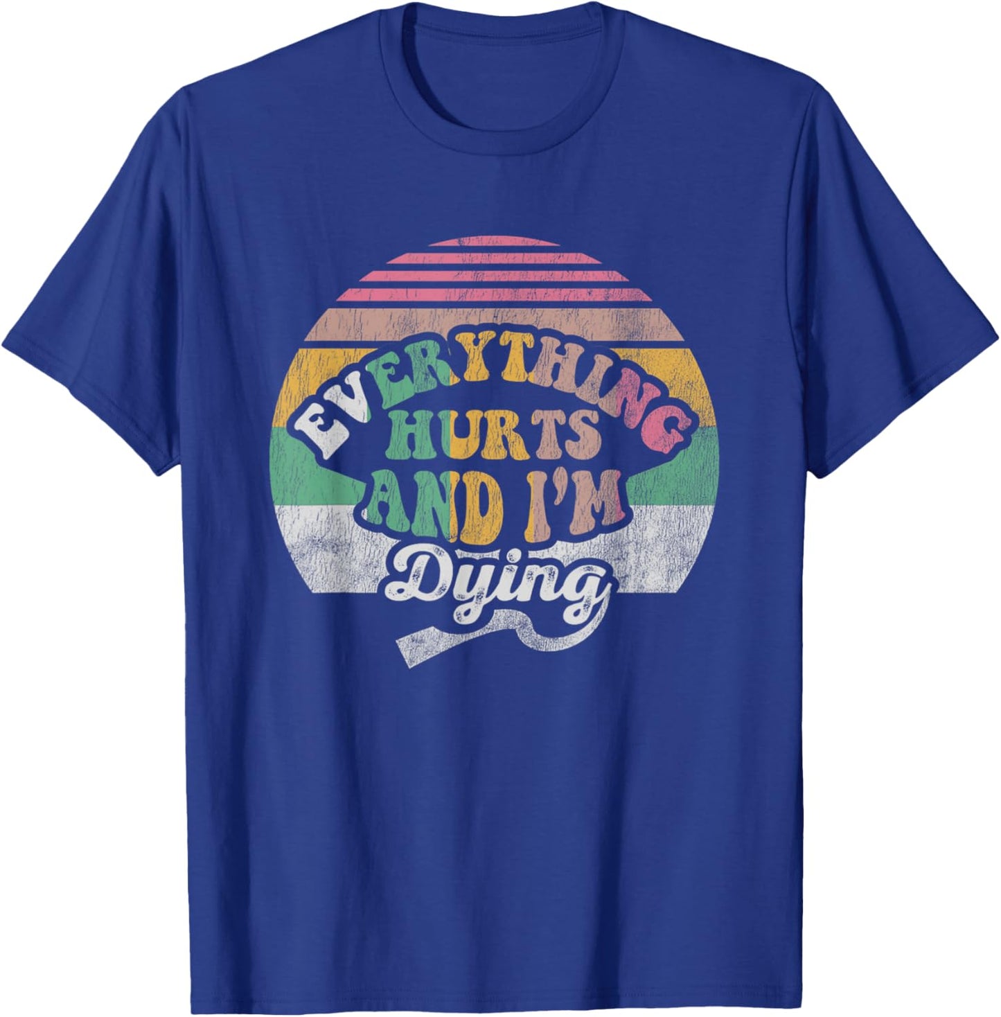 Everything Hurts And I'm Dying Retro Vintage T-Shirt - T-Shirt | Royal