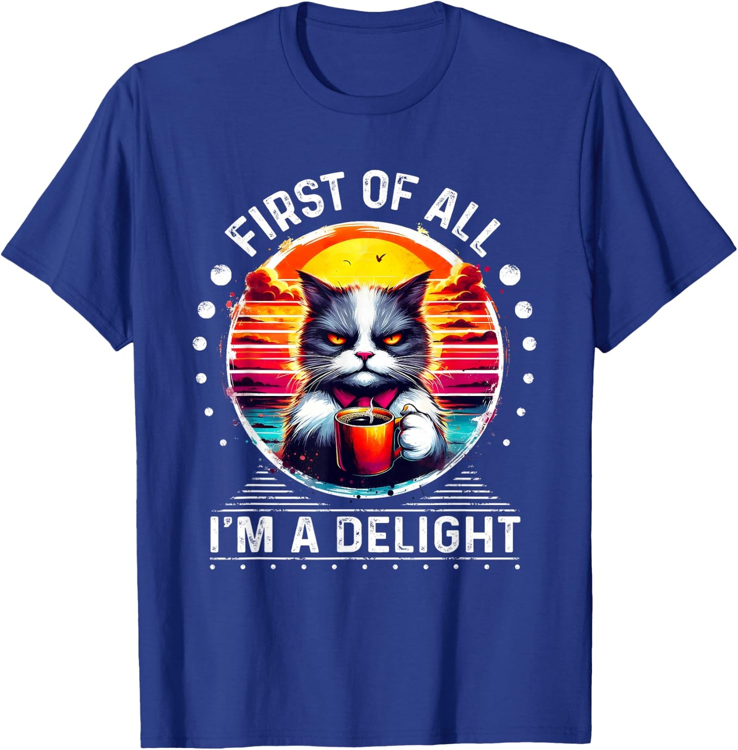 First Of All I m a Delight Cat Coffee Shirt T-Shirt - T-Shirt | Royal