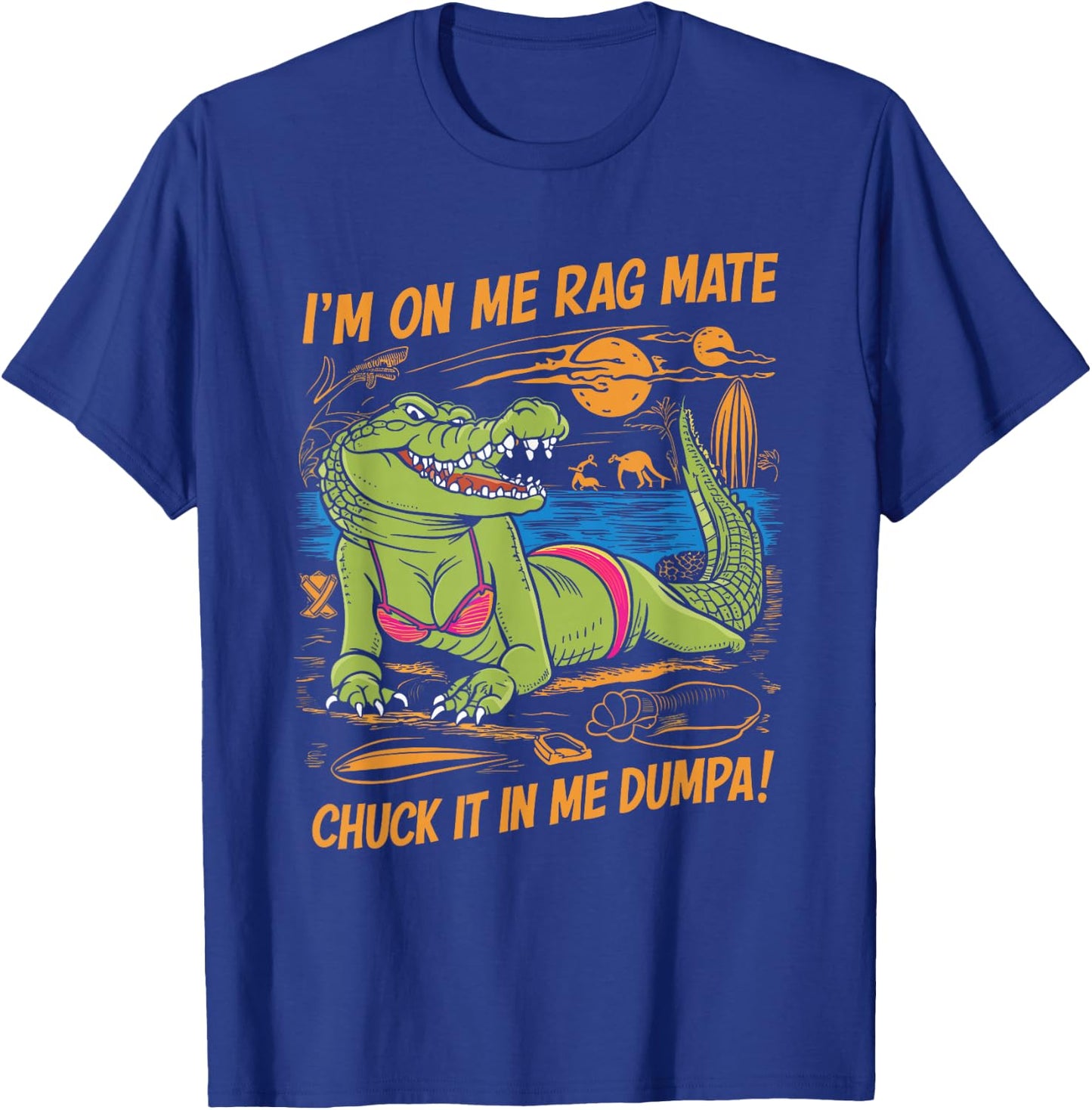 Fun Crocodile Beach I'm on Me Rag Mate Chuck it in me Dumpa T-Shirt - T-Shirt | Royal