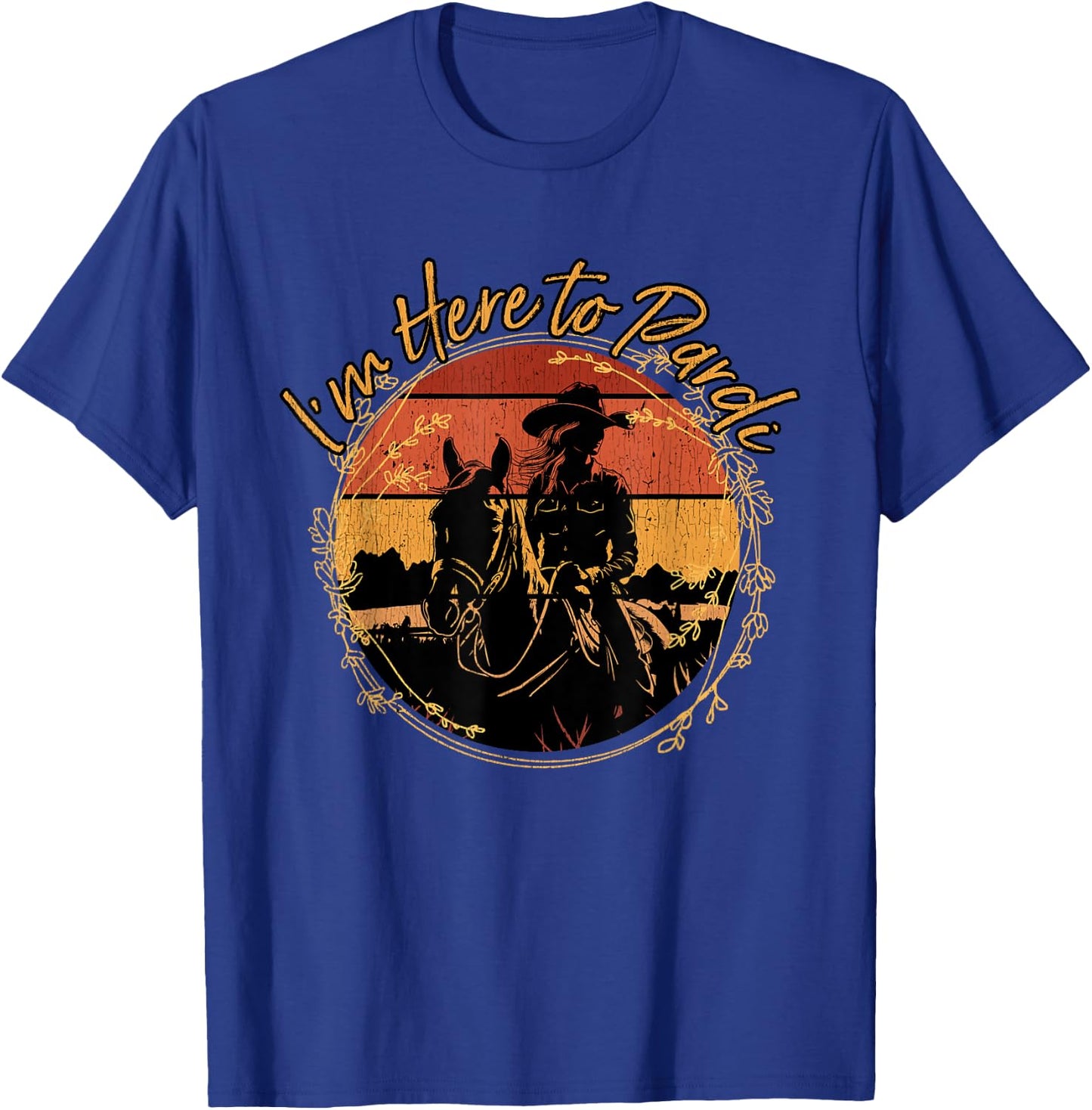 I'm Here to Pardi Funny Western Riding Horses Cowgirl T-Shirt - T-Shirt | Royal