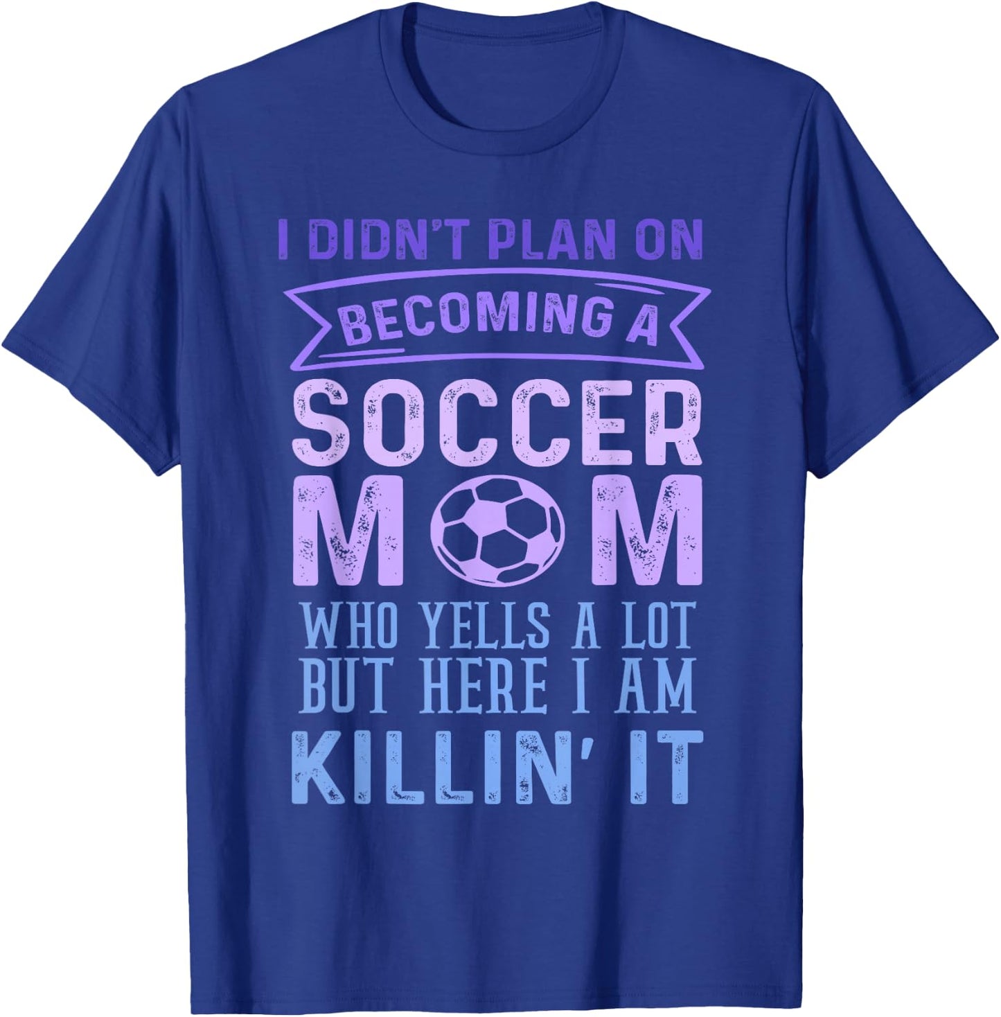 I Didn't Plan On Becoming A Soccer Mom But Here I Am Funny T-Shirt - T-Shirt | Royal