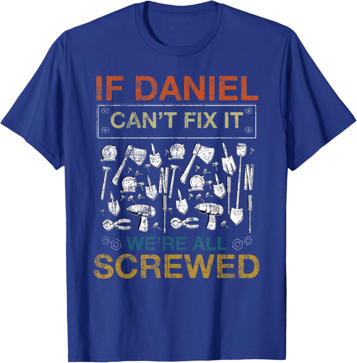 If Daniel Can't Fix It We're All Screwed Funny T-Shirt - T-Shirt | Royal