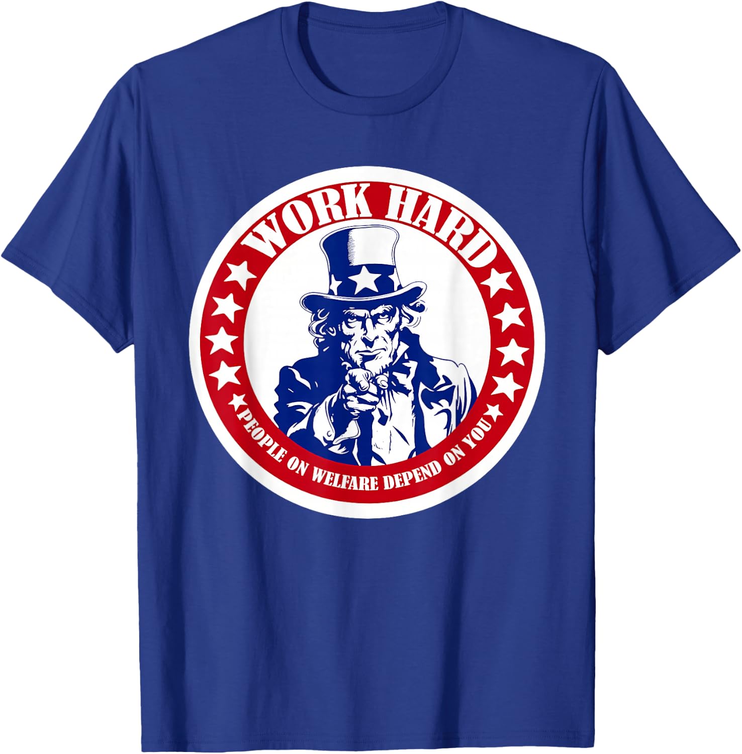 Work Hard People on Welfare Depend on You T-Shirt - T-Shirt | Royal