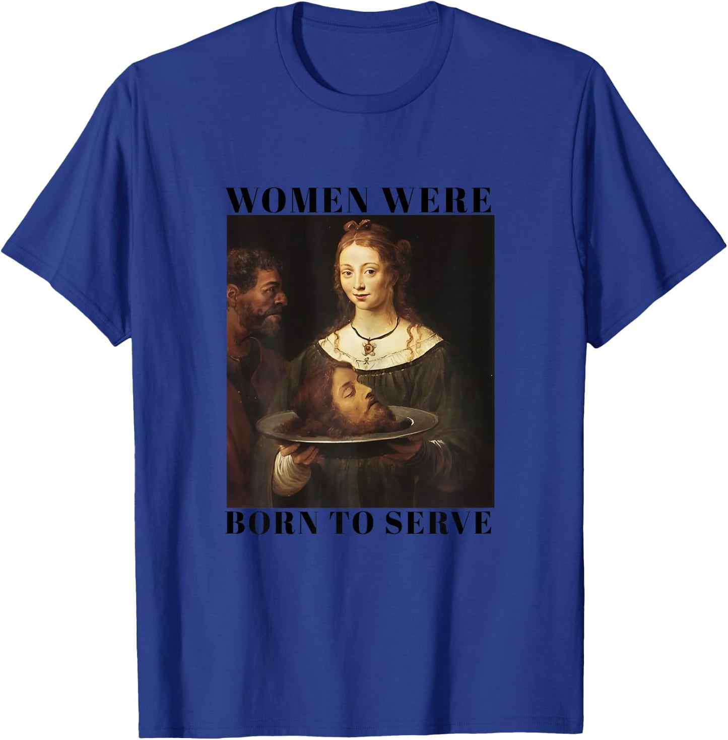 Feminism Women Were Born to Serve Men Christian Motivational T-Shirt - T-Shirt | Royal