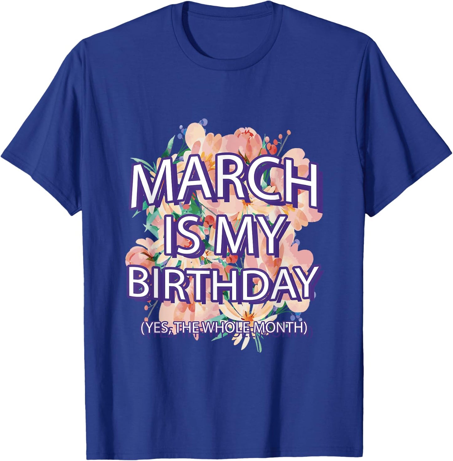 March Is My Birthday Yes The Whole Month Watercolor Floral T-Shirt - T-Shirt | Royal
