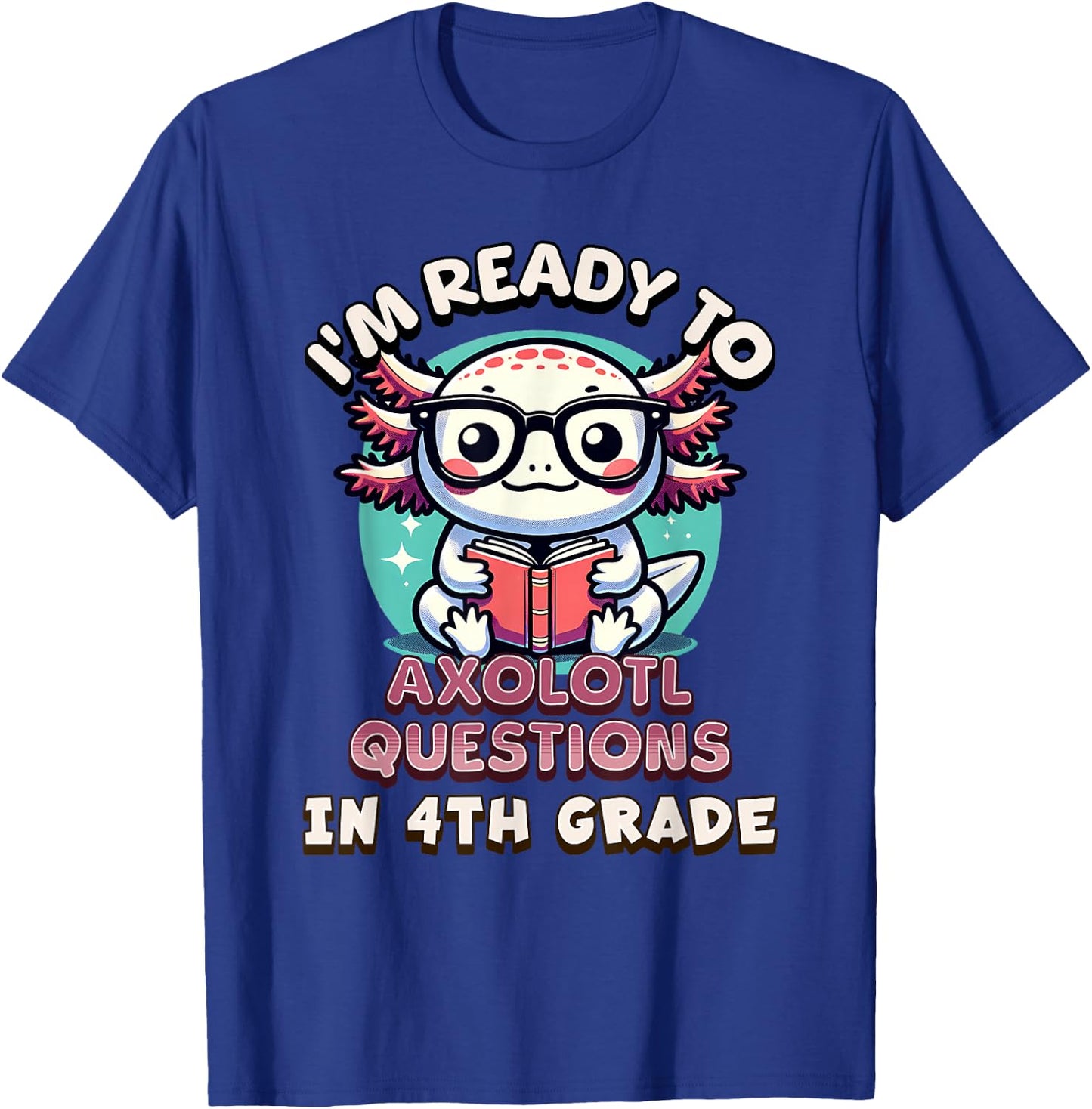 Funny 4th Grade I'm Ready To Axolotl Questions In 4th Grade T-Shirt - T-Shirt | Royal