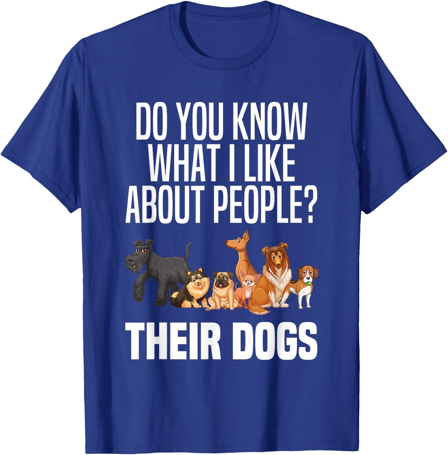 You Know What I Like About People Their Dogs Funny Dog Lover T-Shirt - T-Shirt | Royal