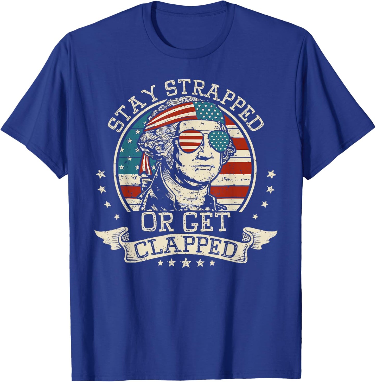 Stay Strapped Or Get Clapped George Washington 4th Of July T-Shirt - T-Shirt | Royal