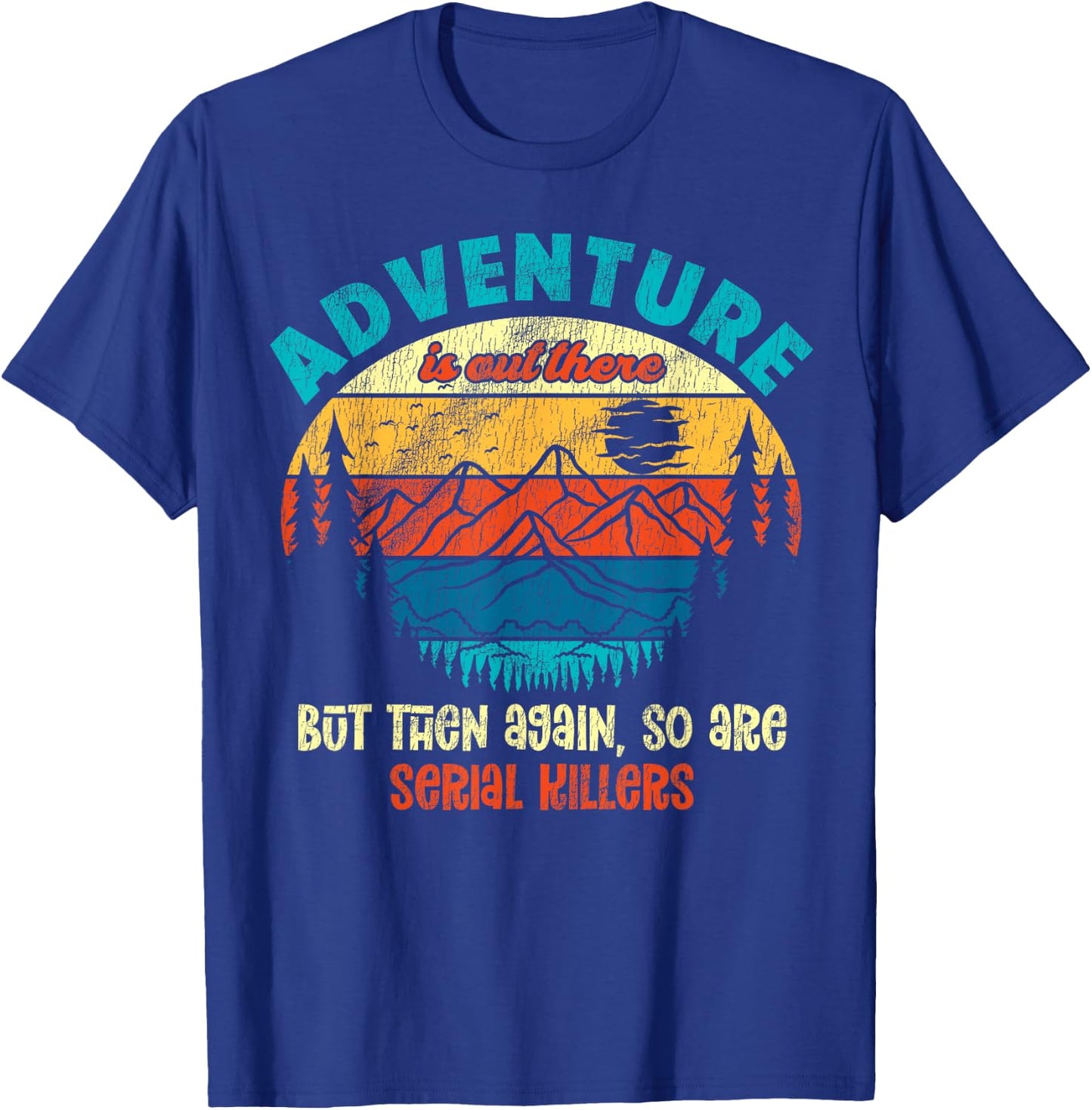 Funny Camping Adventure Out There But So Are Serial Killers T-Shirt - T-Shirt | Royal