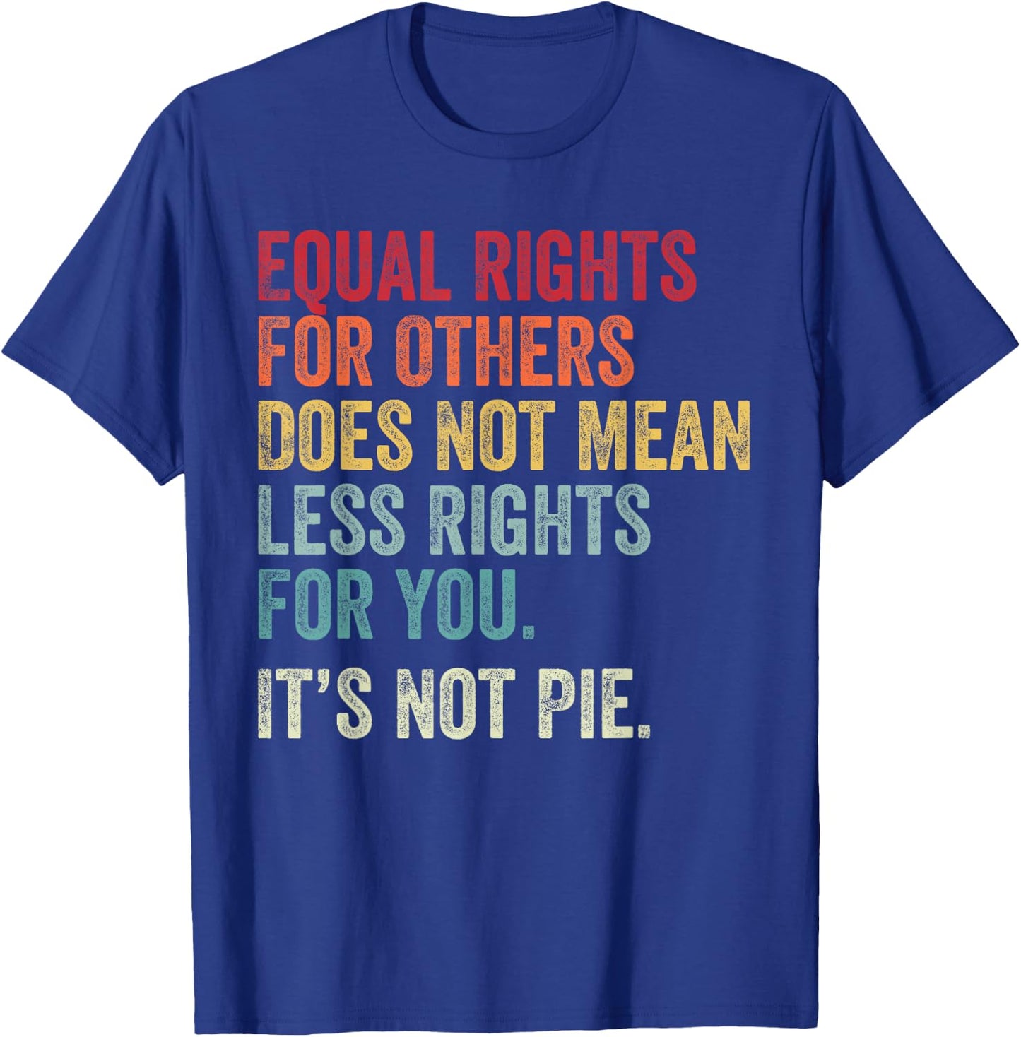 Equality - Equal Rights for Others It's Not Pie T-Shirt - T-Shirt | Royal