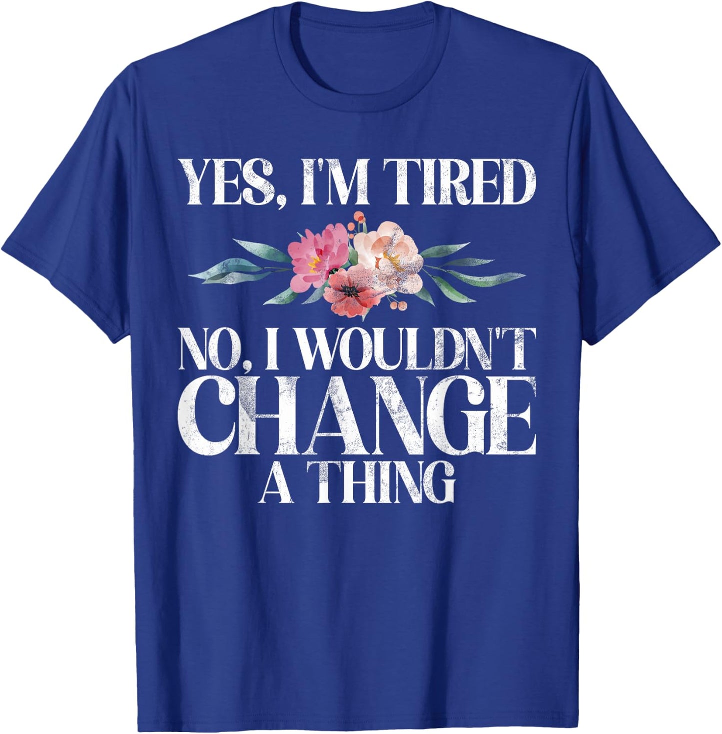 Yes im tired no i wouldnt change a Thing New Mom T-Shirt - T-Shirt | Royal
