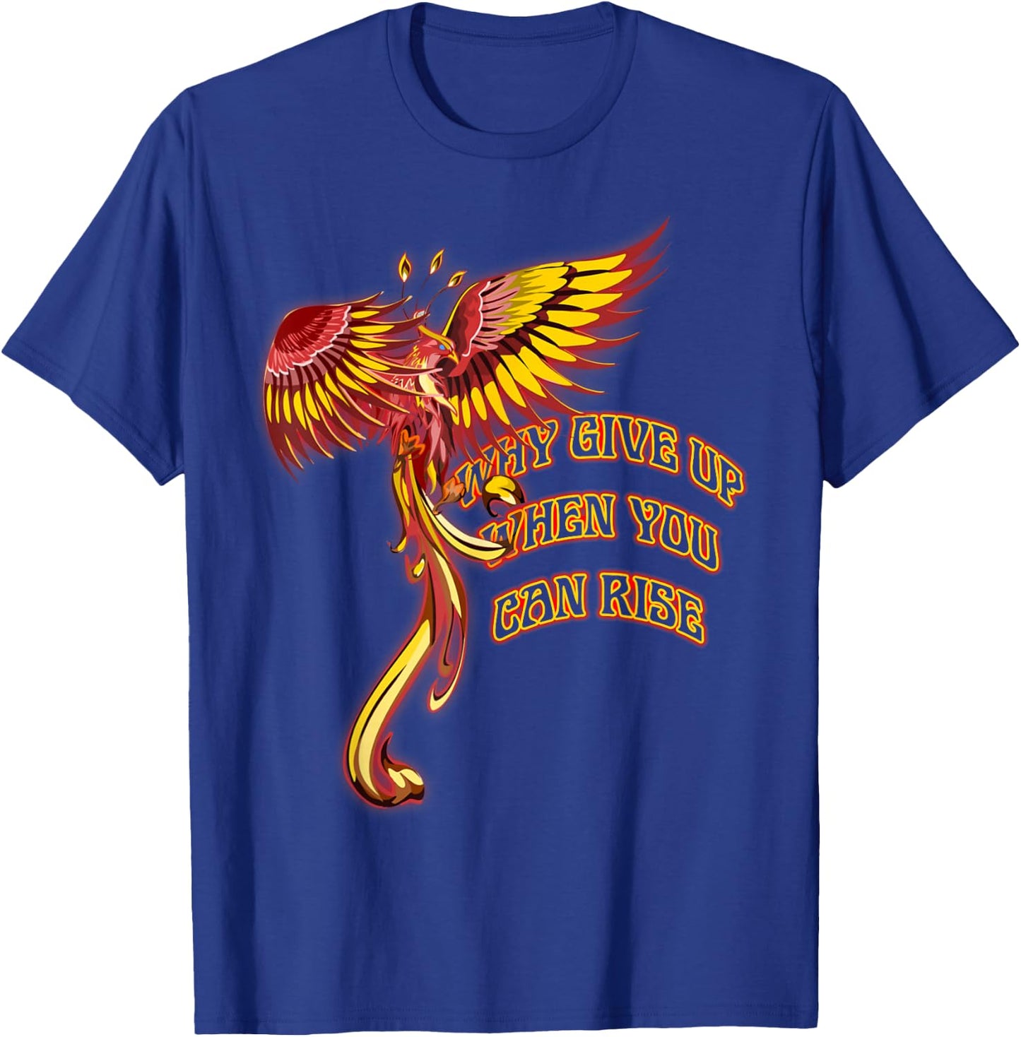 Phoenix Firebird Mythical Why Give Up When You Can Rise T-Shirt - T-Shirt | Royal