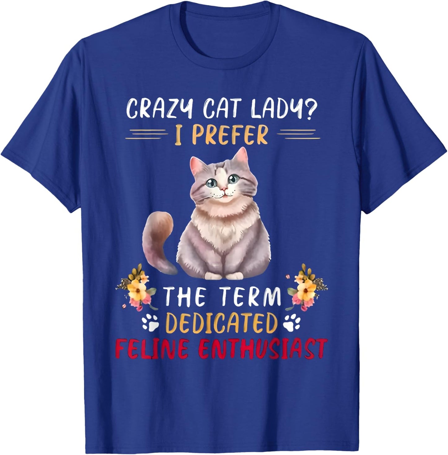 Crazy Cat Lady I Prefer The Term Dedicated Feline Enthusiast T-Shirt - T-Shirt | Royal