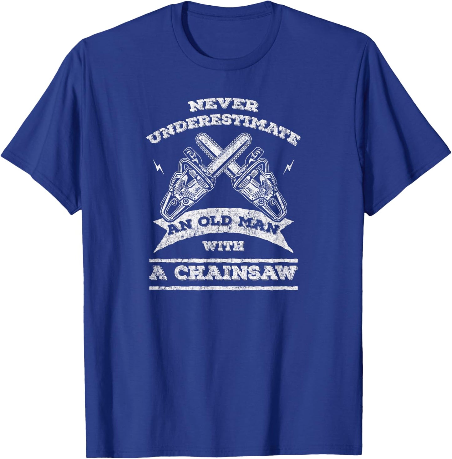 Never Underestimate An Old Man with A Chainsaw-Funny T-Shirt - T-Shirt | Royal